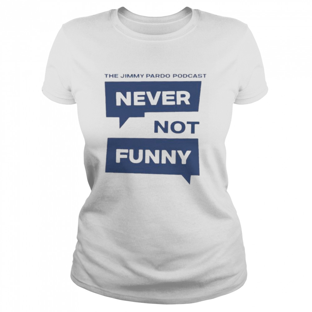 The Jimmy Pardo Podcast Never No Funny shirt - T Shirt Classic