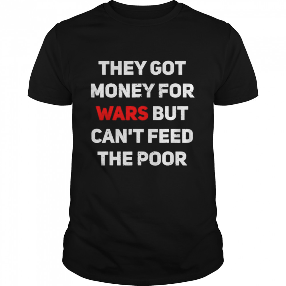 They Got Money For Wars But Can’t Feed The Poor Distressed shirt Classic Men's T-shirt