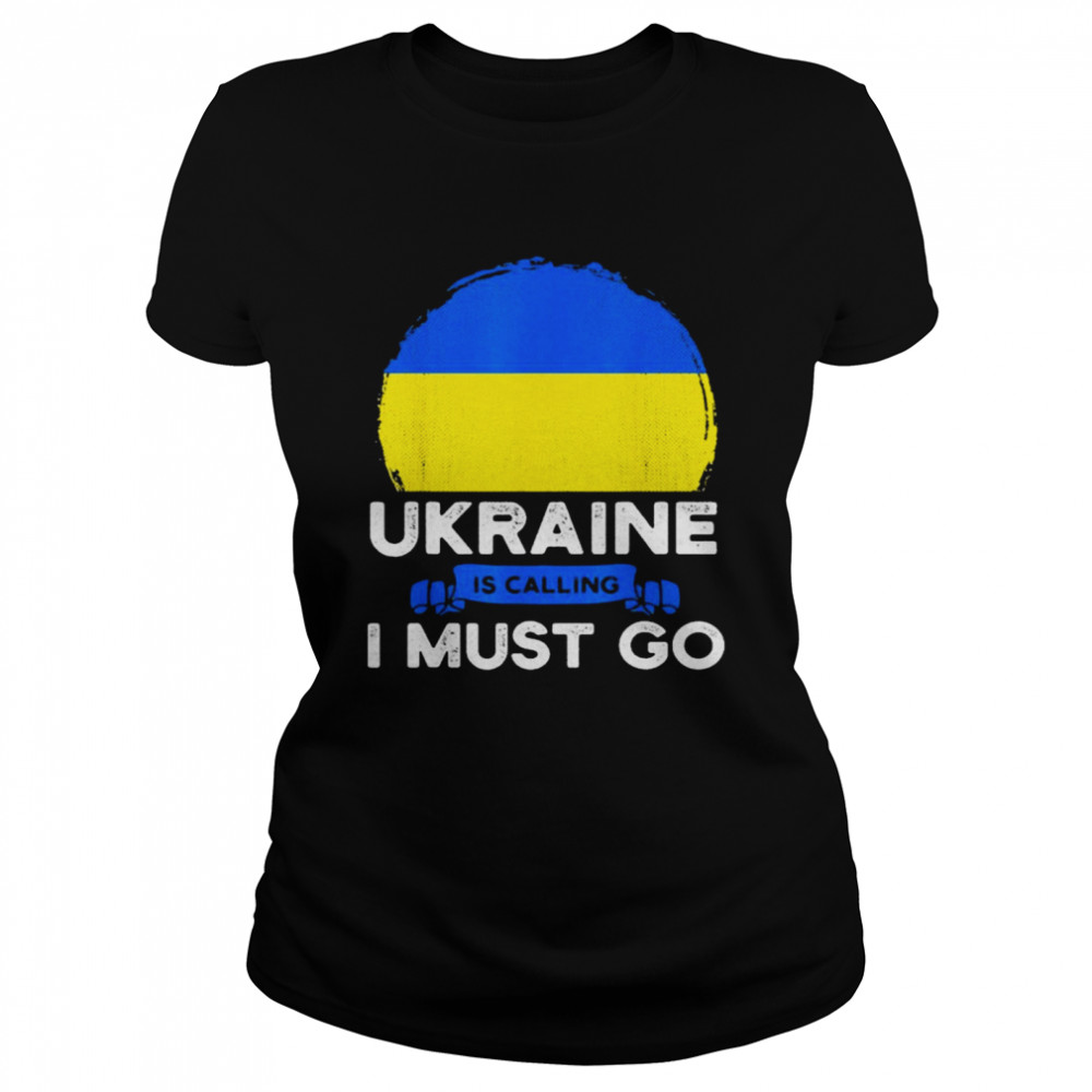 Ukraine Is Calling and I Must Go Classic Women's T-shirt