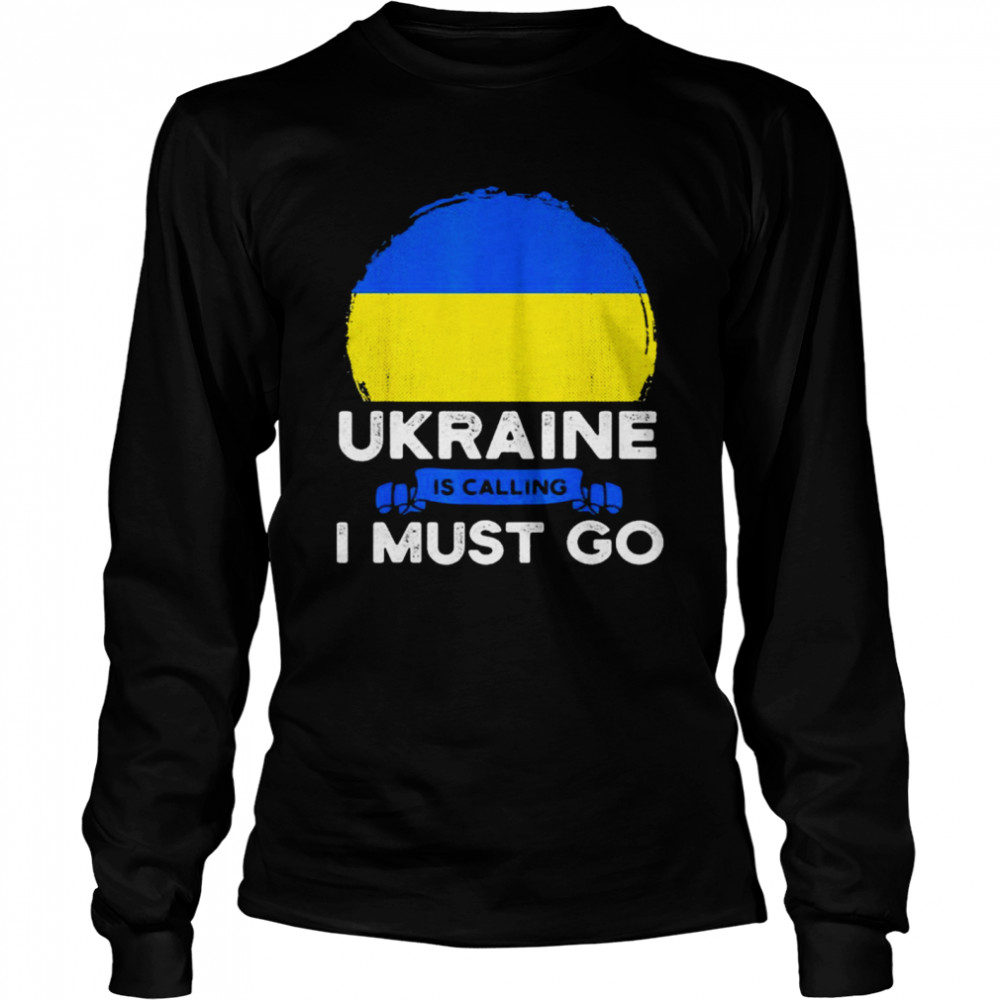 Ukraine Is Calling and I Must Go Long Sleeved T-shirt