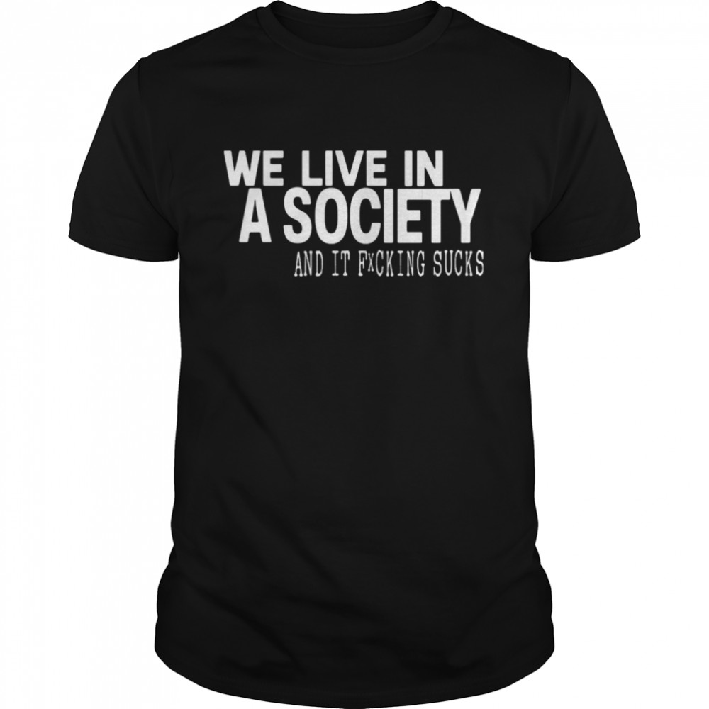 We Live In A Society And It Fucking Sucks Classic Men's T-shirt