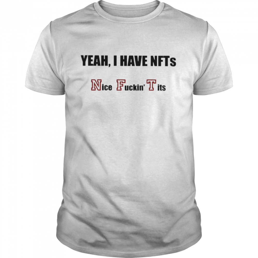 Yeah I Have Nfts Nice Fuckin Tits  Classic Men's T-shirt