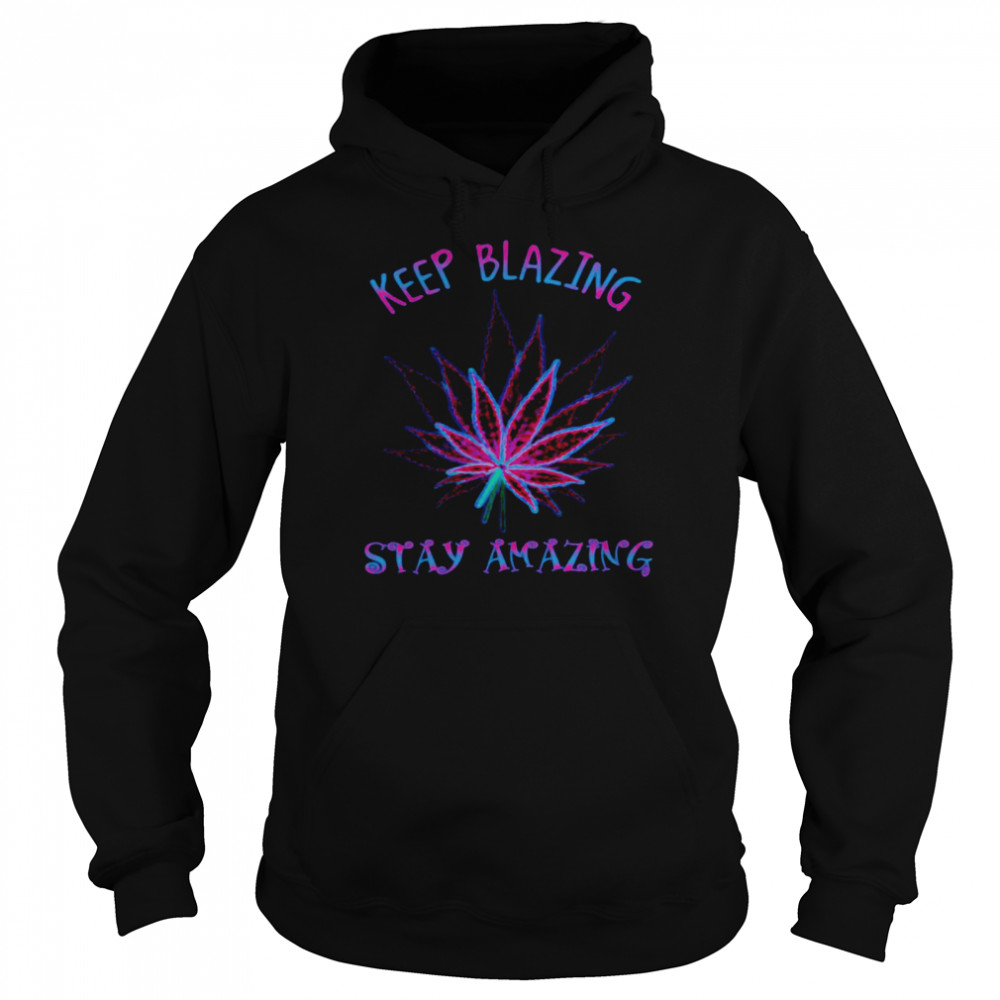 Cannabis Keep Blazing Stay Amazing Unisex Hoodie