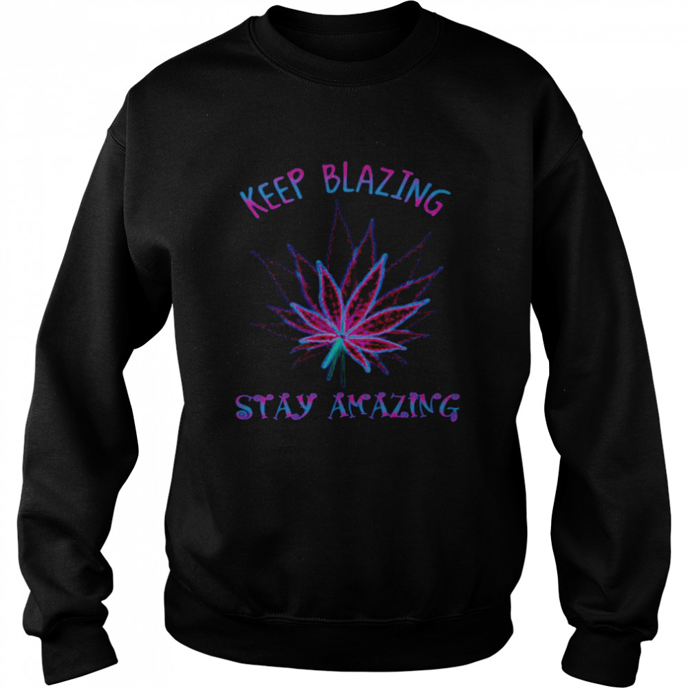 Cannabis Keep Blazing Stay Amazing Unisex Sweatshirt