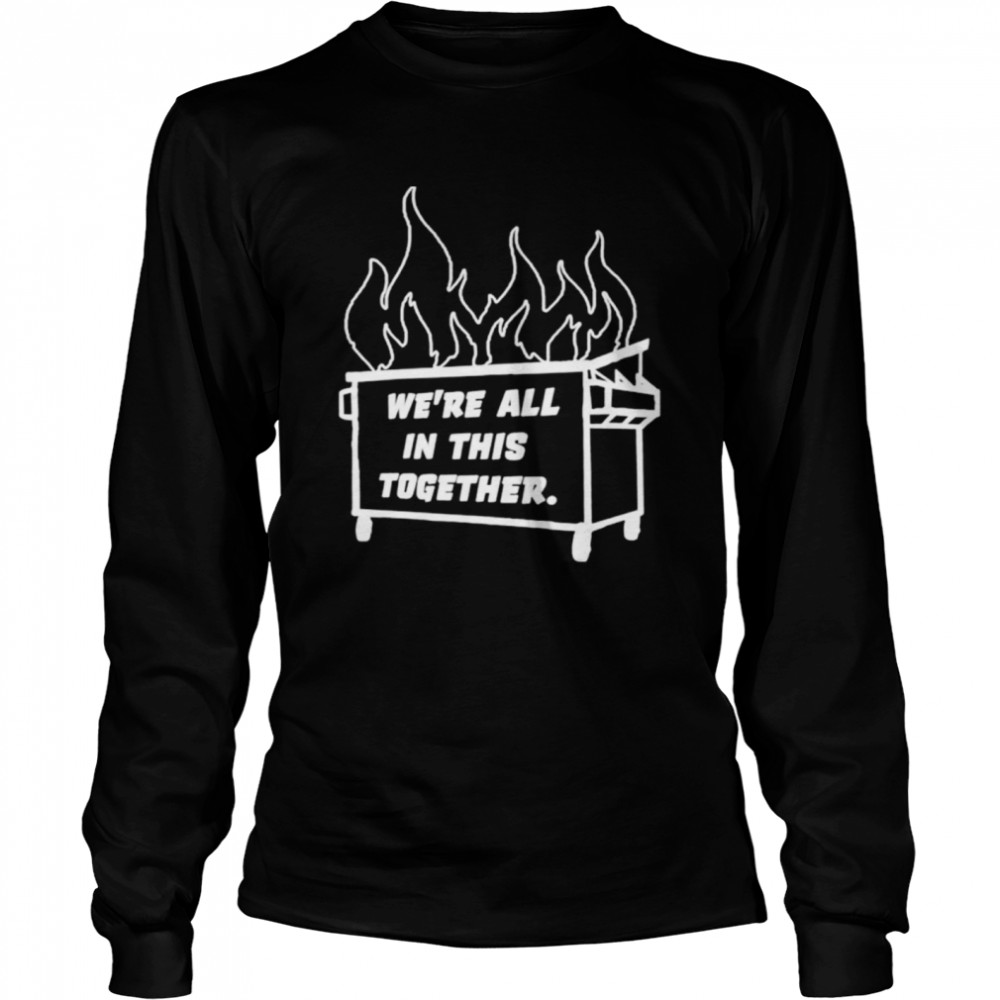 Dumpster Fire We’re All This Together Long Sleeved T-shirt