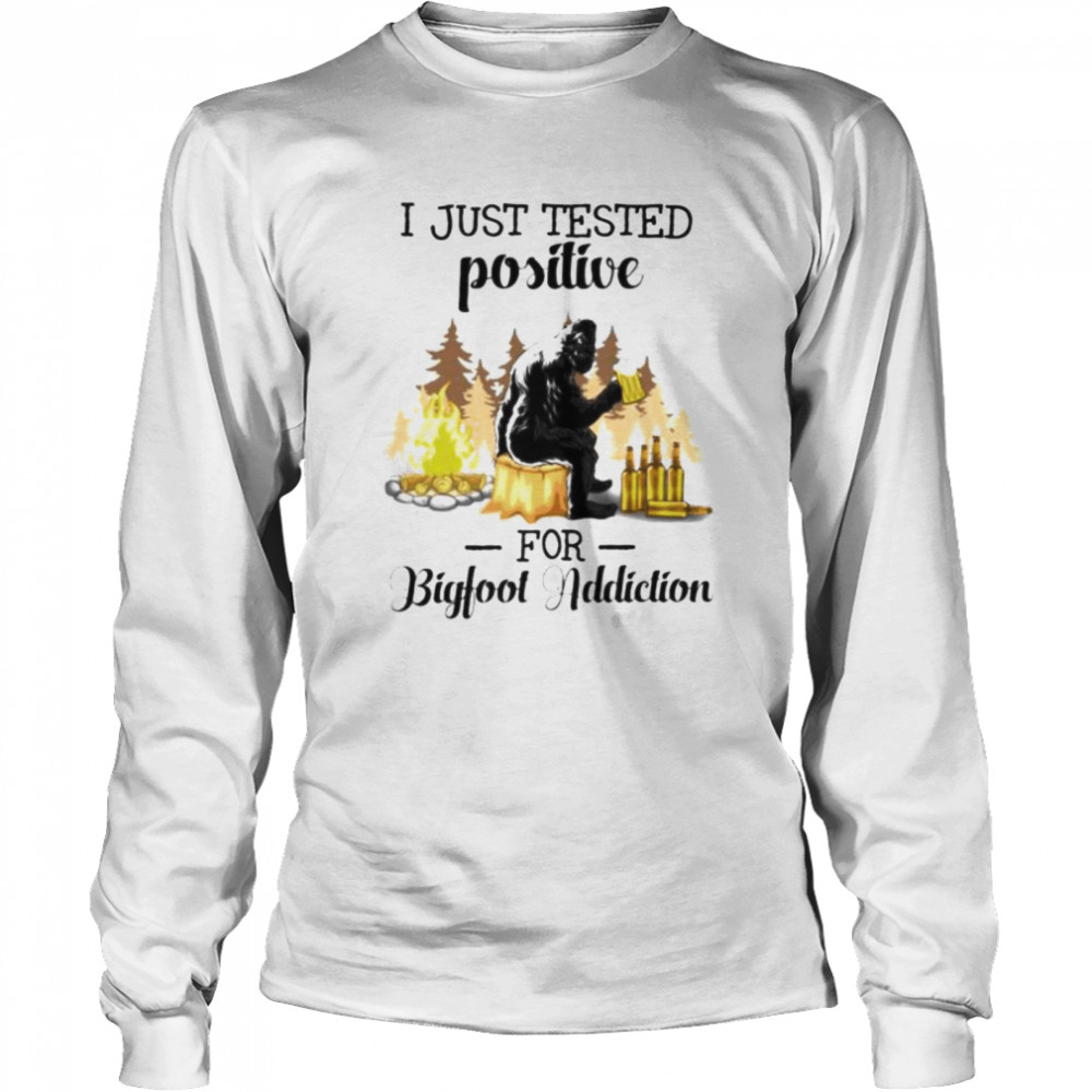 I just tested positive for bigfoot addiction shirt Long Sleeved T-shirt