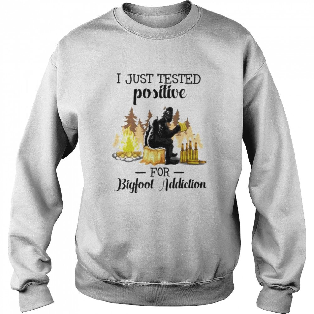 I just tested positive for bigfoot addiction shirt Unisex Sweatshirt