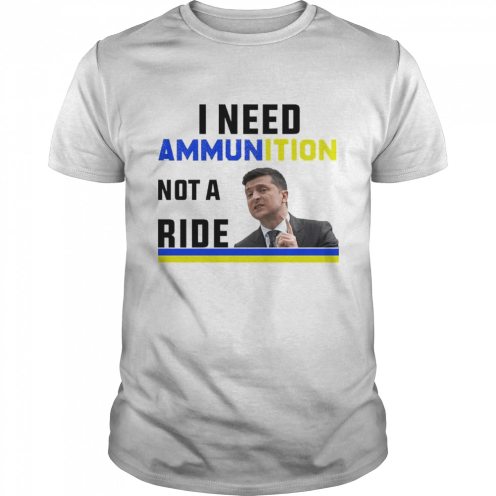 I need Ammunition not a ride Ukraine Flag President Zelensky shirt Classic Men's T-shirt