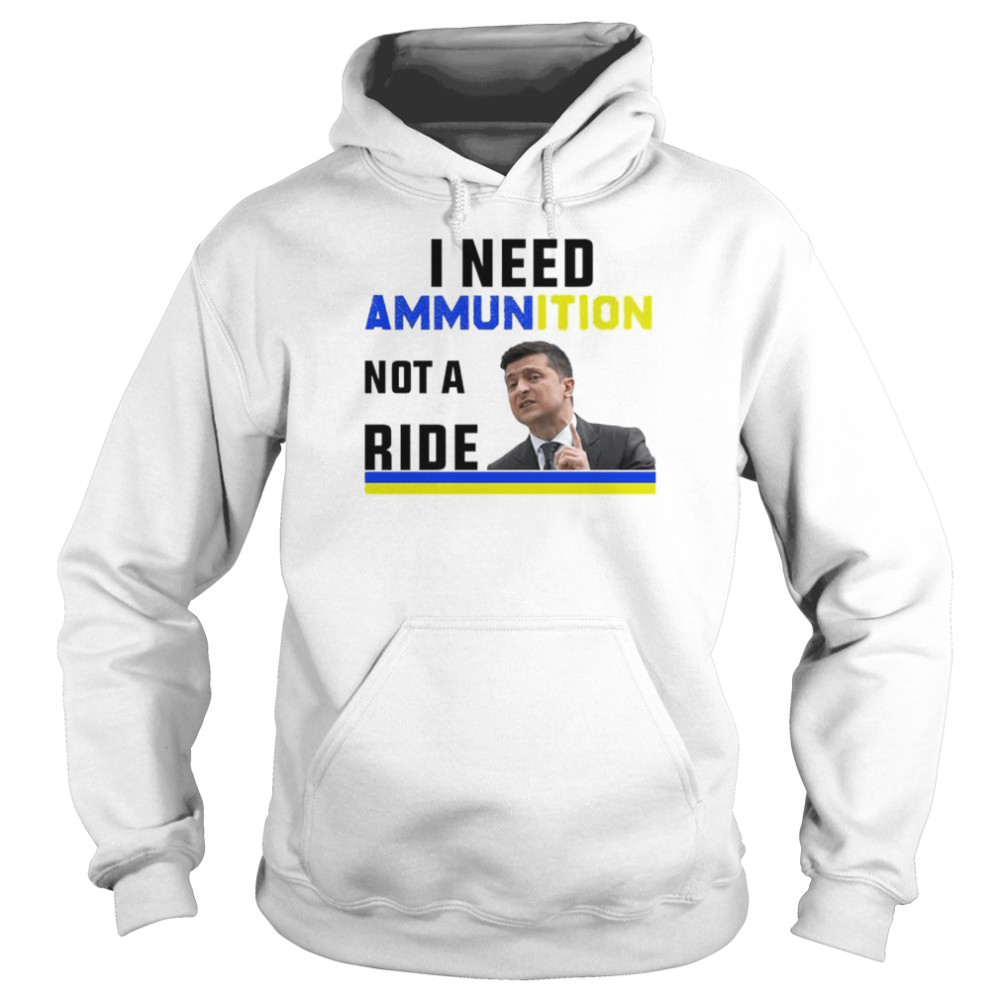 I need Ammunition not a ride Ukraine Flag President Zelensky shirt Unisex Hoodie