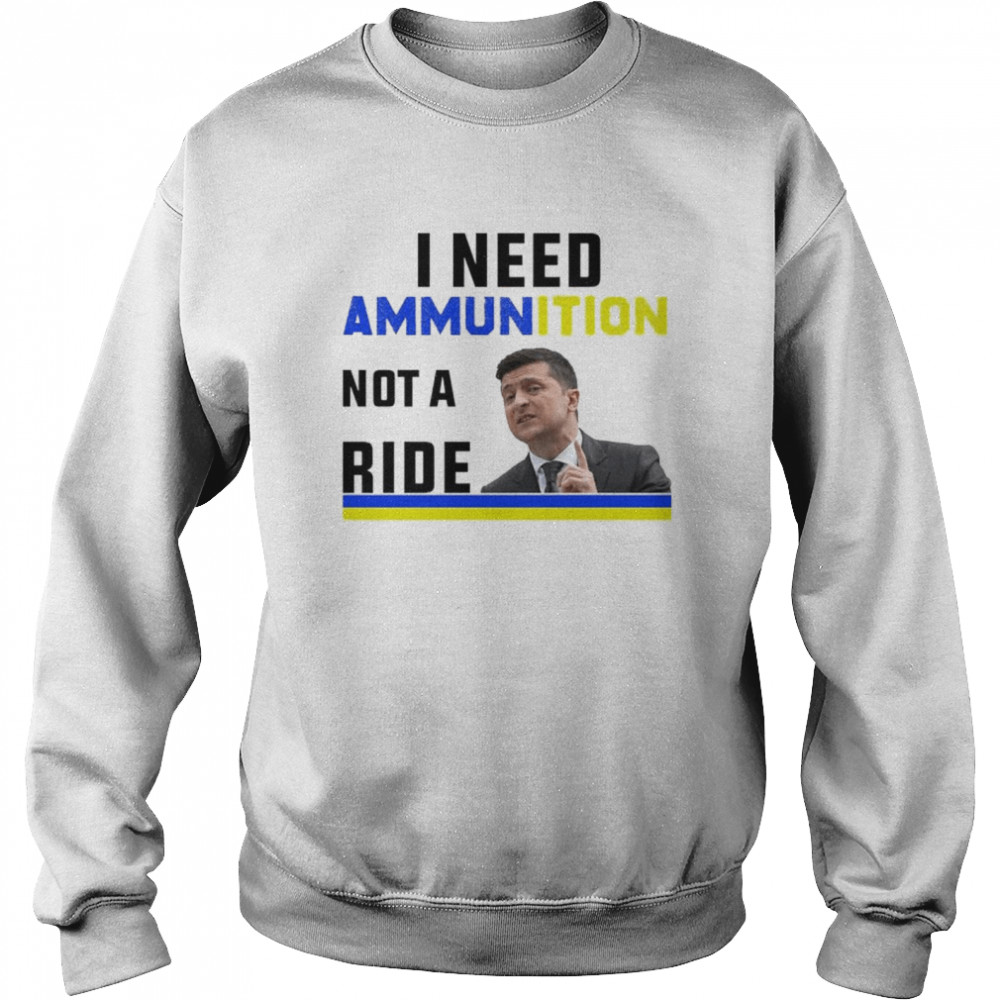 I need Ammunition not a ride Ukraine Flag President Zelensky shirt Unisex Sweatshirt