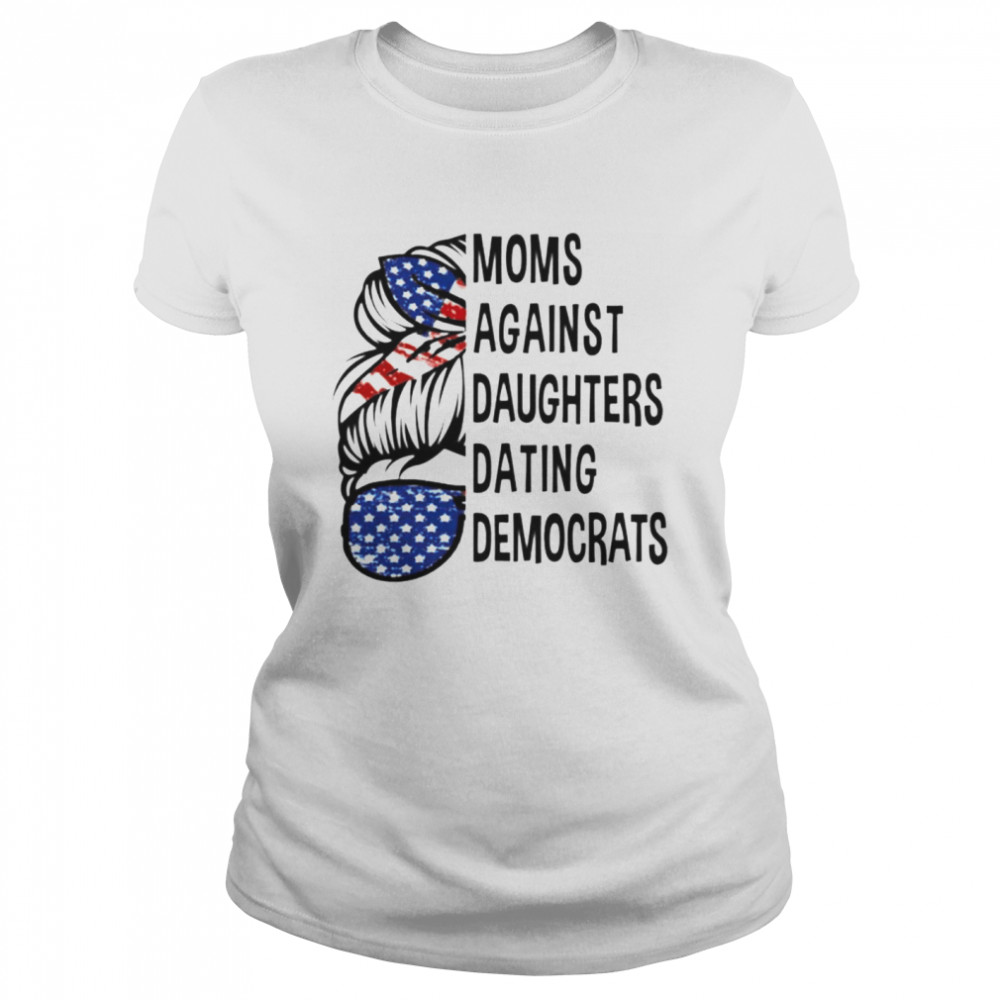 Moms against daughters dating Democrats shirt Classic Women's T-shirt