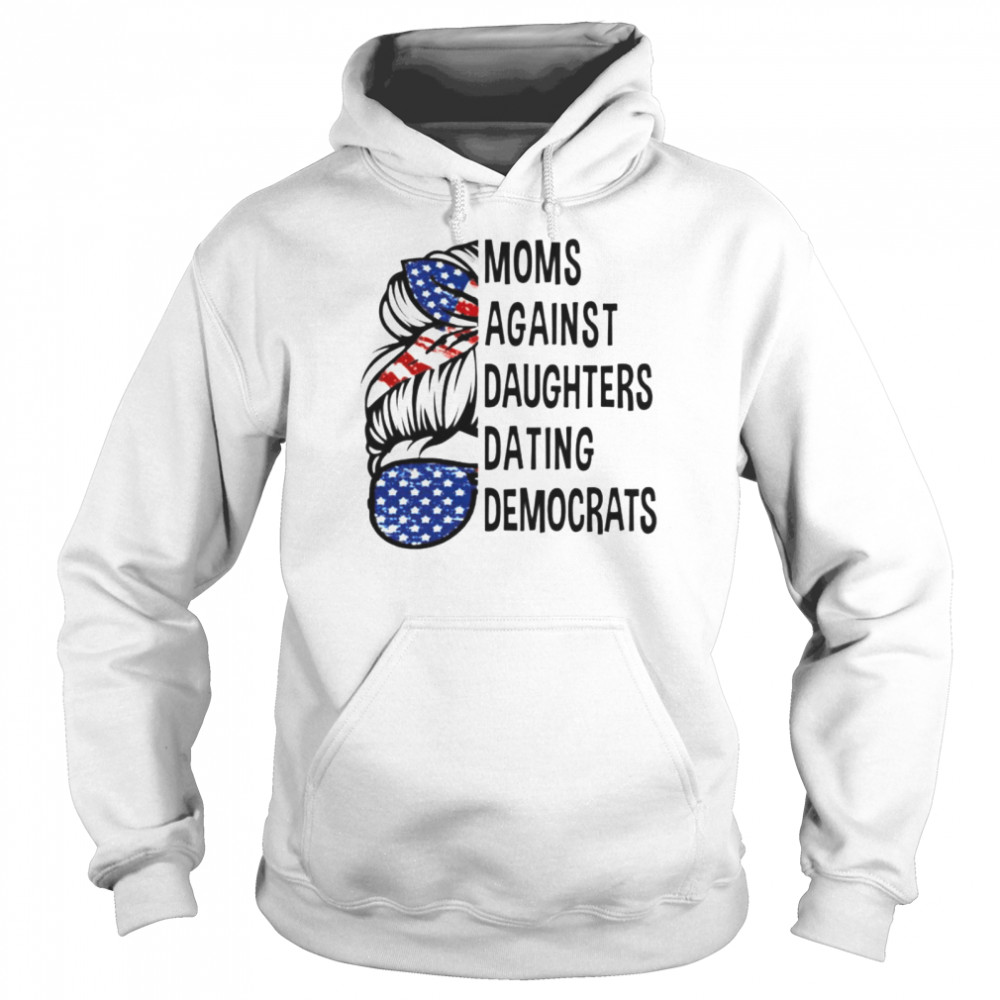 Moms against daughters dating Democrats shirt Unisex Hoodie