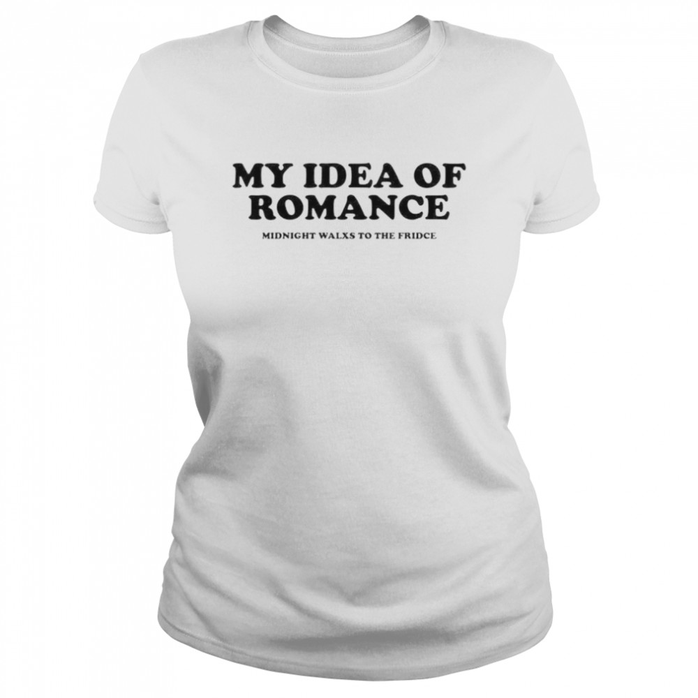 My idea of romance midnight walxs to the fridce shirt Classic Women's T-shirt