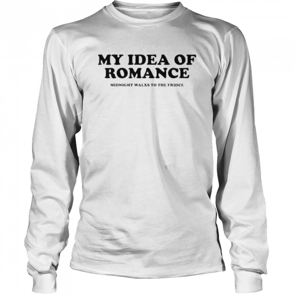 My idea of romance midnight walxs to the fridce shirt Long Sleeved T-shirt