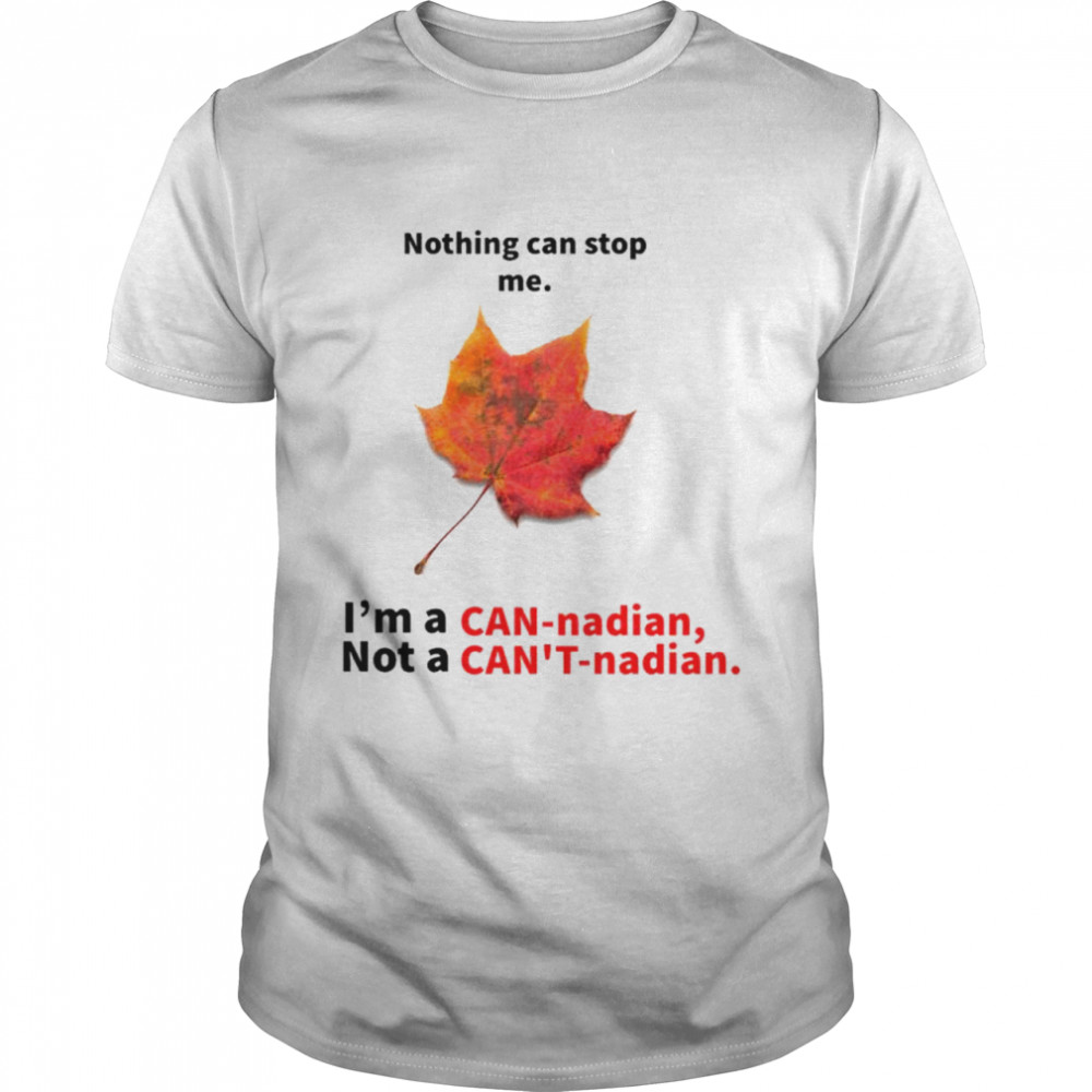 Nothing can stop me I’m a Can-nadian not a Can’t-nadian shirt Classic Men's T-shirt