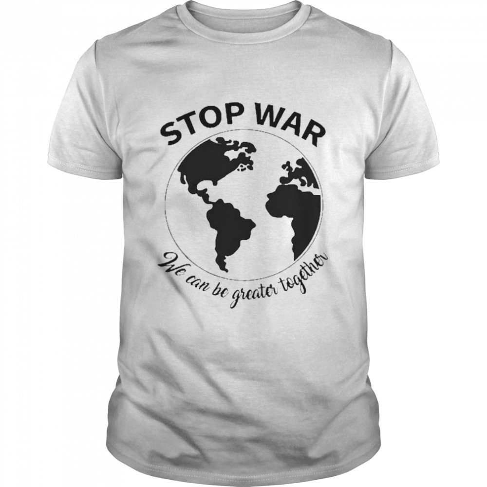 Stop War We Can Be Greater Together Peace Ukraine Classic Men's T-shirt