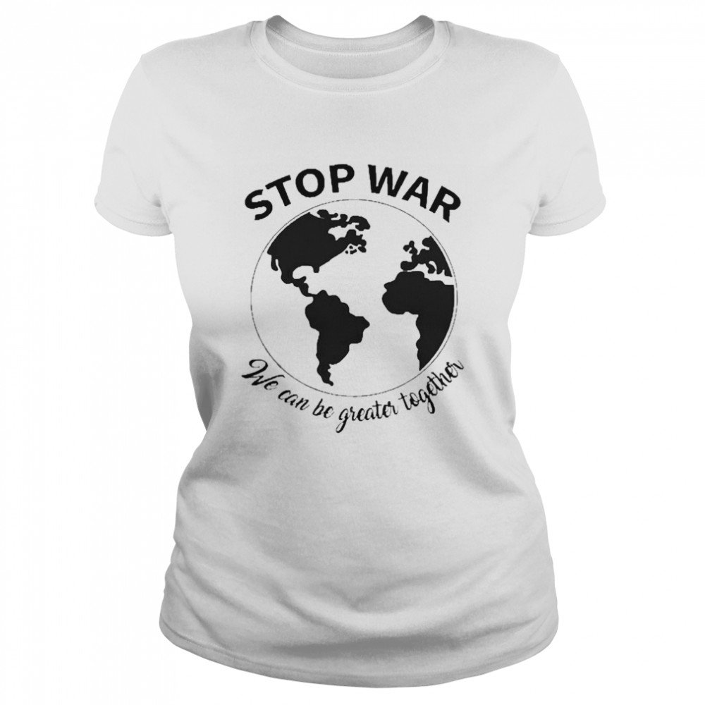 Stop War We Can Be Greater Together Peace Ukraine Classic Women's T-shirt