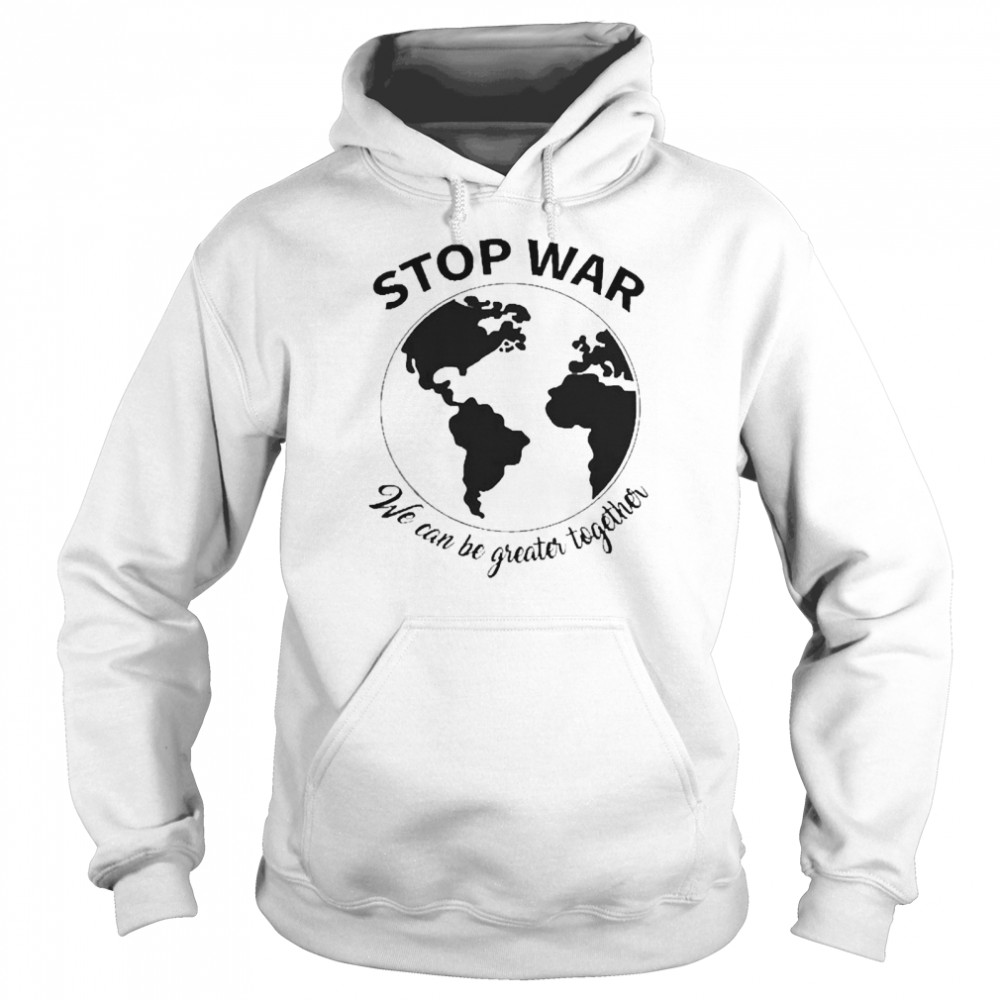 Stop War We Can Be Greater Together Peace Ukraine Unisex Hoodie