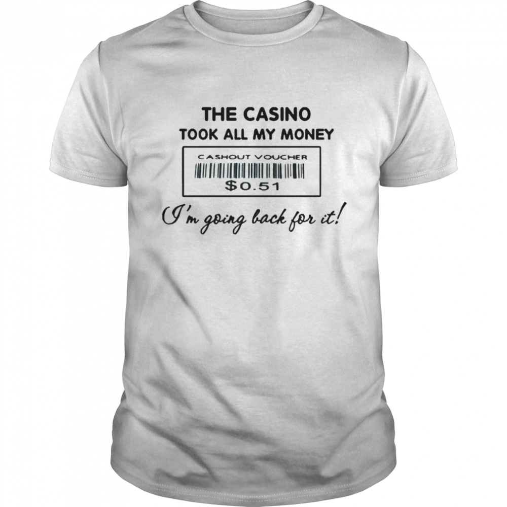 The Casino Took All My Money I’m Going Back For It Classic Men's T-shirt