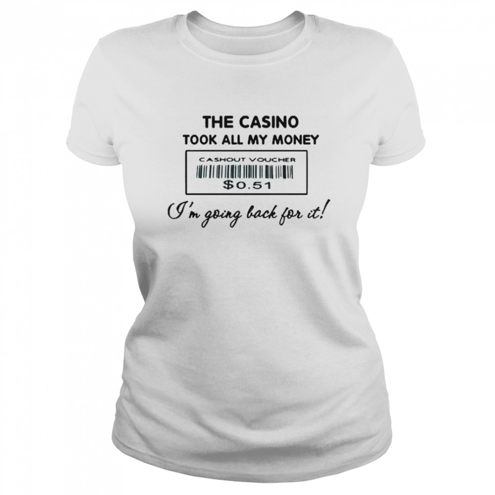 The Casino Took All My Money I’m Going Back For It Classic Women's T-shirt