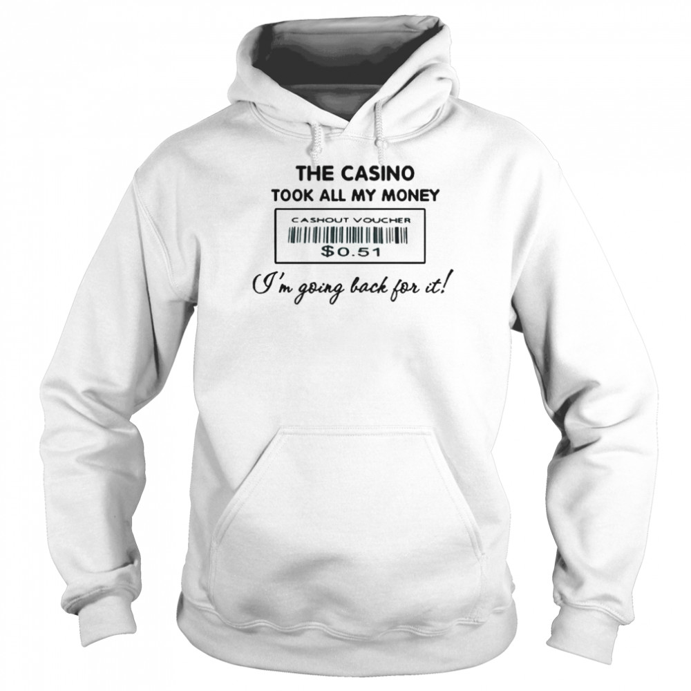 The Casino Took All My Money I’m Going Back For It Unisex Hoodie