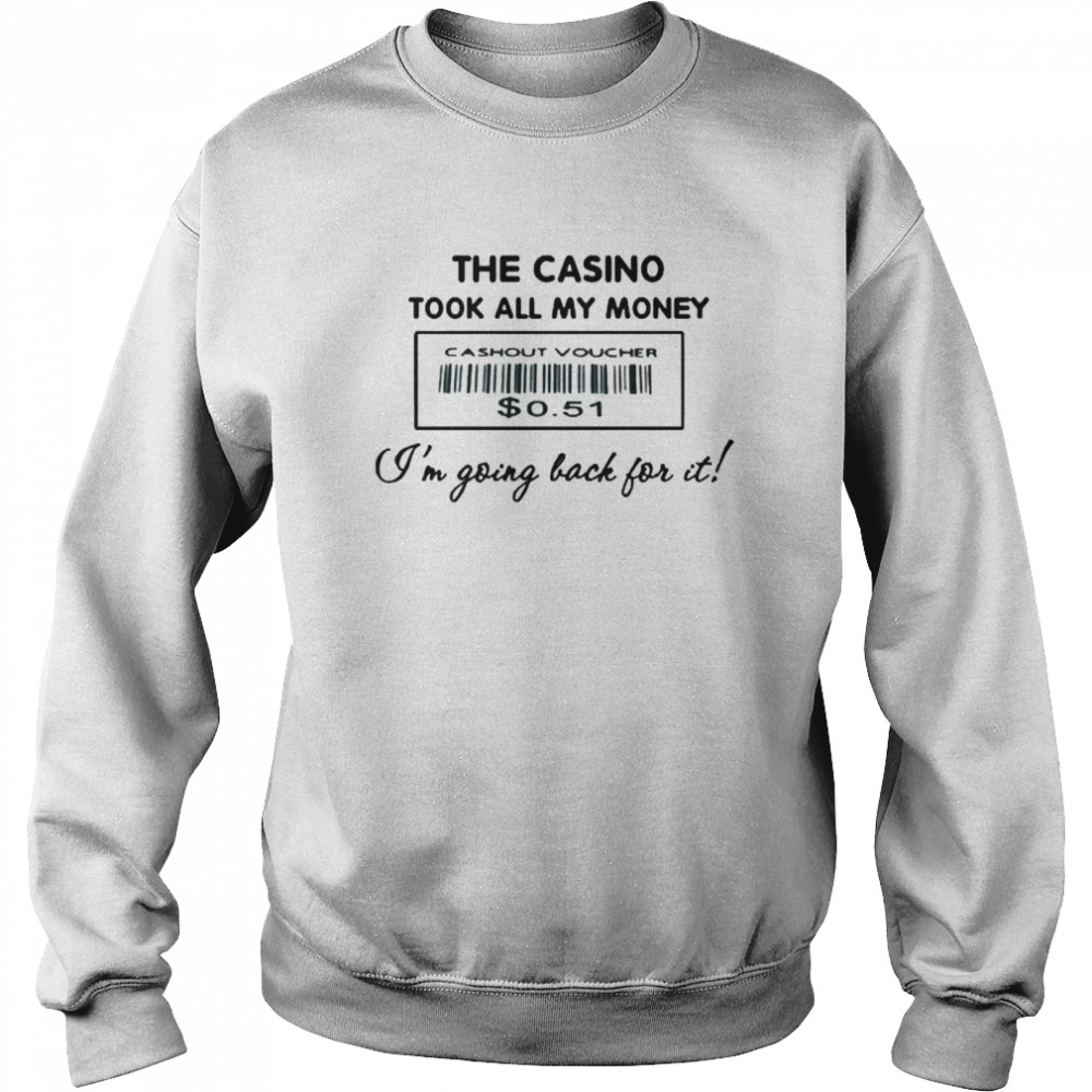 The Casino Took All My Money I’m Going Back For It Unisex Sweatshirt