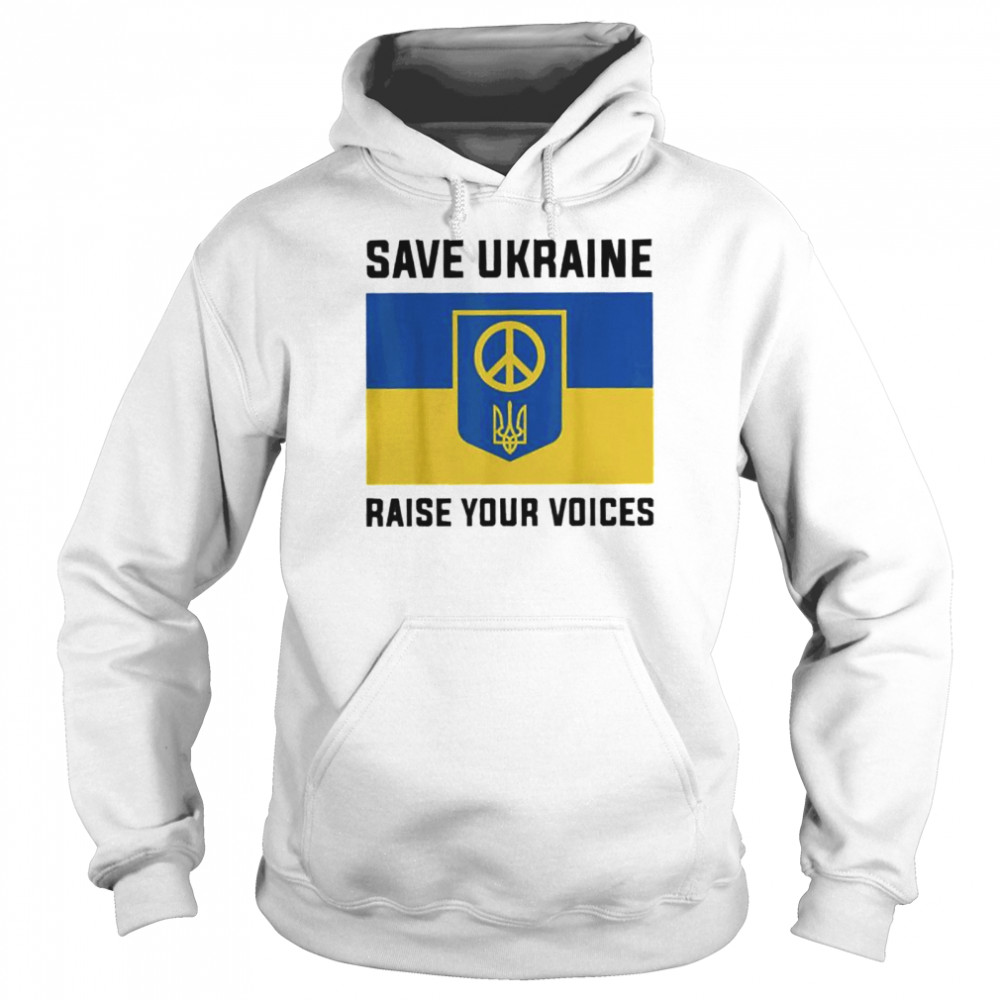 Ukraine Save Ukraine Raise Your Voices Ukraine Flag Love Ukraine shirt Unisex Hoodie