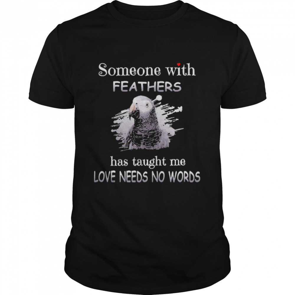 Uparrot Timneh African Grey Someone With Feathers Has Taught Me Love Needs No Words Classic Men's T-shirt