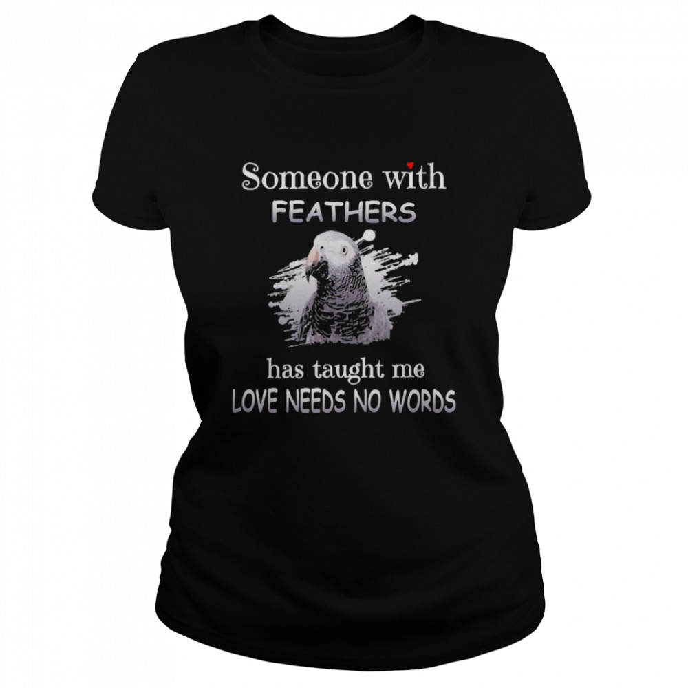 Uparrot Timneh African Grey Someone With Feathers Has Taught Me Love Needs No Words Classic Women's T-shirt