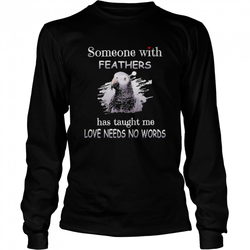 Uparrot Timneh African Grey Someone With Feathers Has Taught Me Love Needs No Words Long Sleeved T-shirt