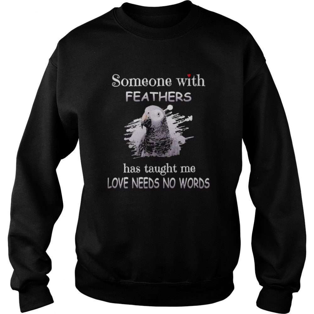 Uparrot Timneh African Grey Someone With Feathers Has Taught Me Love Needs No Words Unisex Sweatshirt