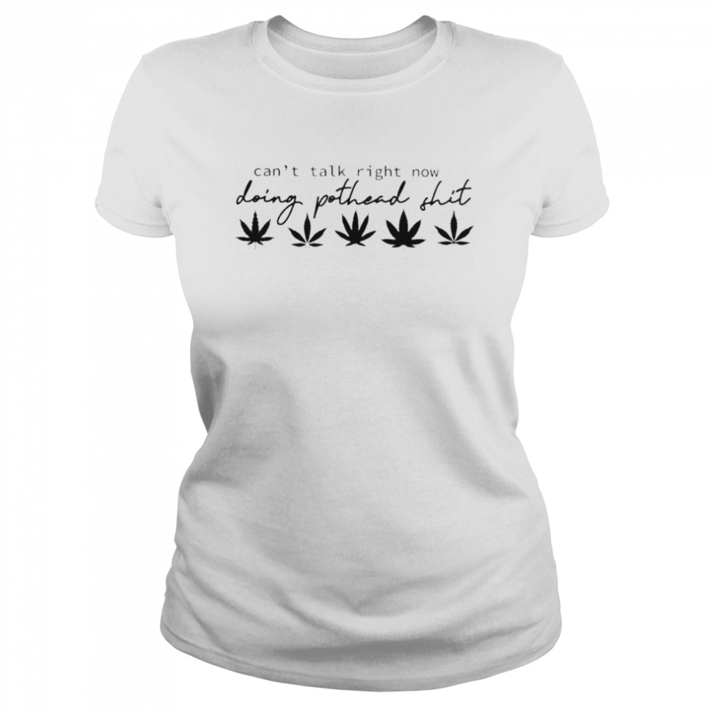 Weed can’t talk right now doing pothead shit shirt Classic Women's T-shirt