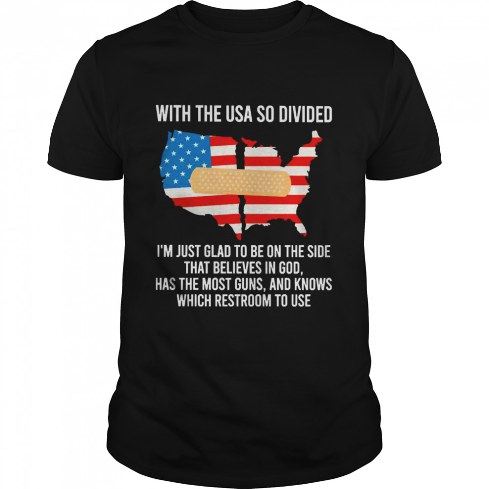 With The USA So Divided I’m Just Glad To Be On The Side That Believes In God Has The Most Guns And Knows Which Restroom To Use Classic Men's T-shirt