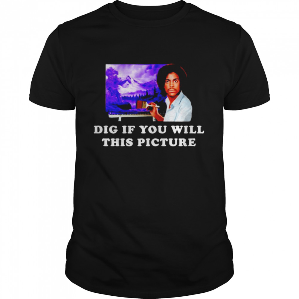 Bob Ross Prince dig if you will this picture shirt Classic Men's T-shirt