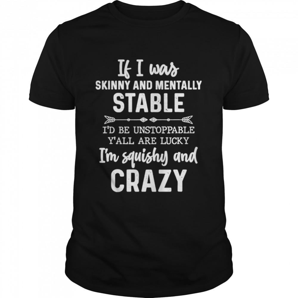 If I Was Skinny And Mentally Stable shirt Classic Men's T-shirt
