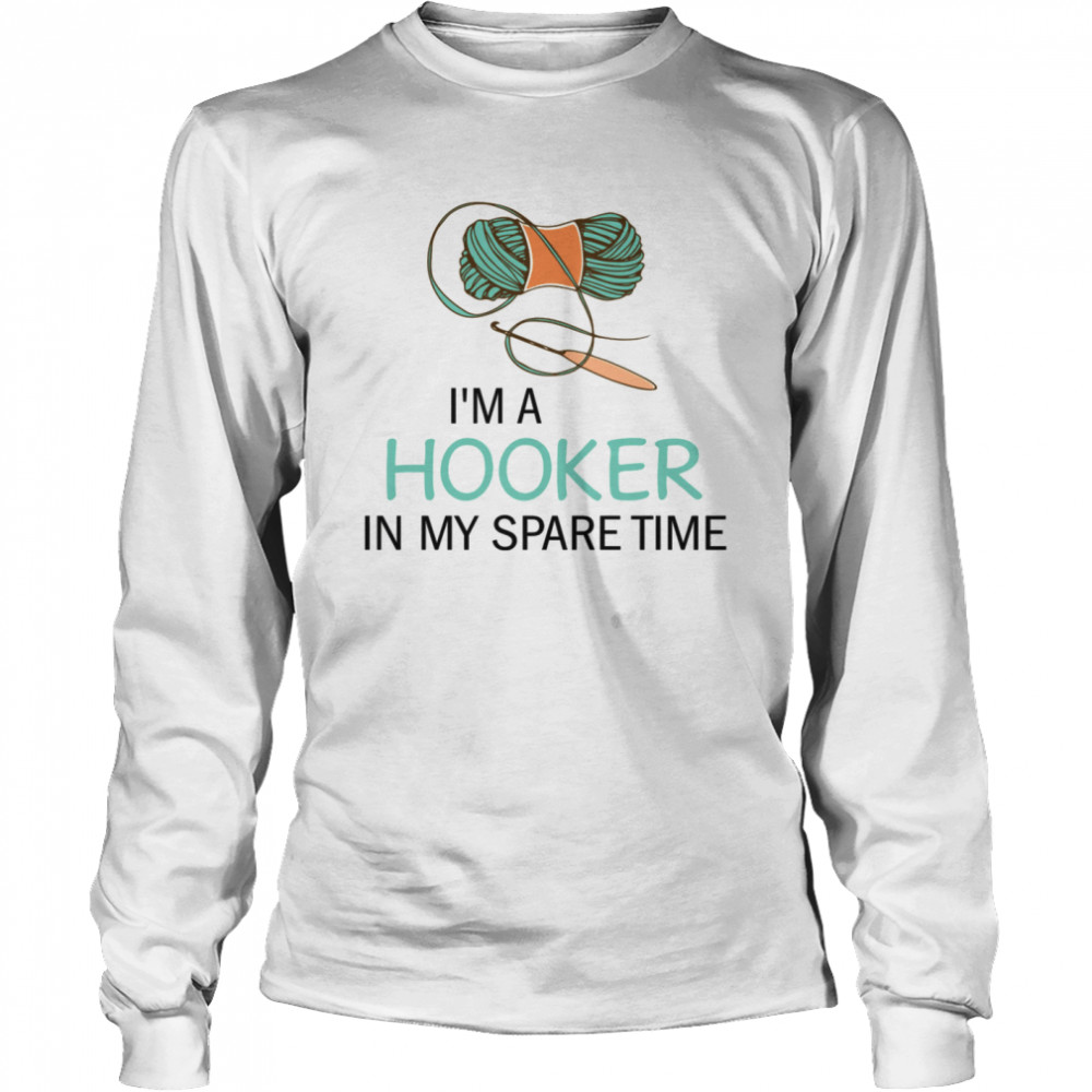 I’m a hooker in my spare time shirt Long Sleeved T-shirt