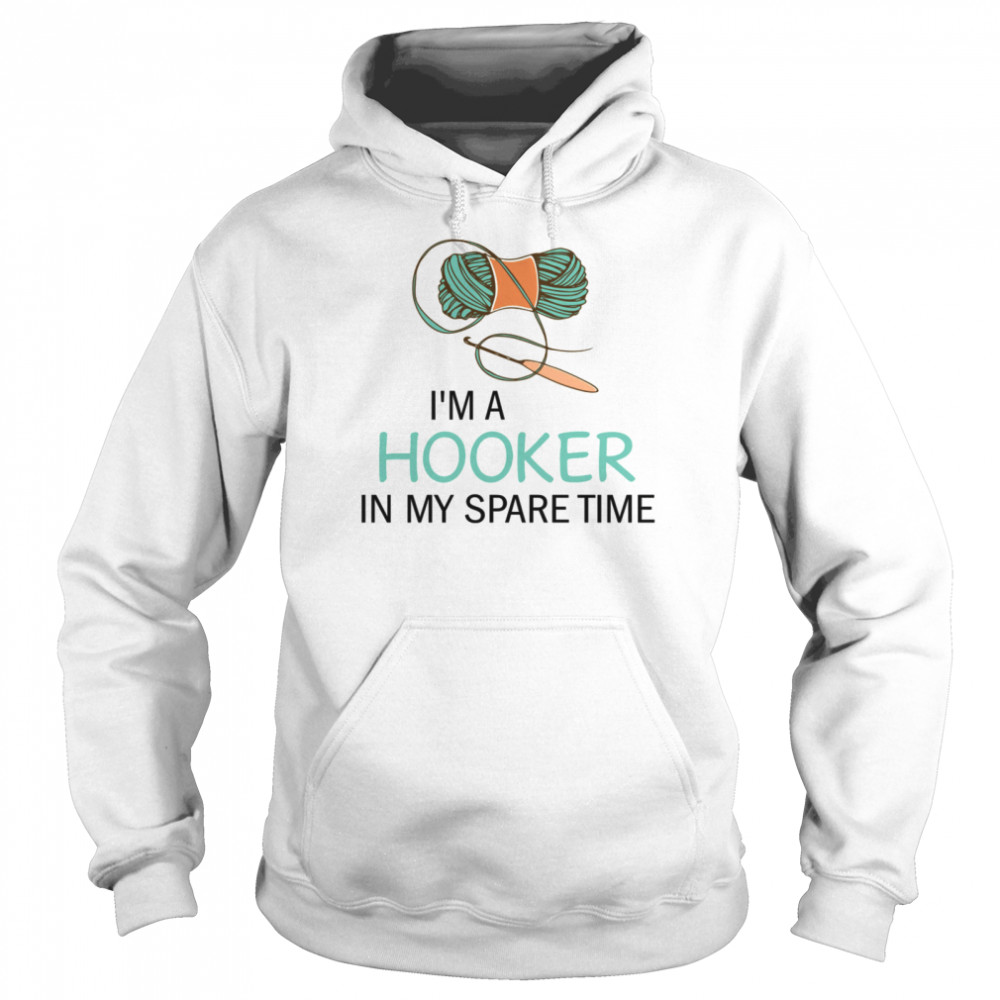I’m a hooker in my spare time shirt Unisex Hoodie