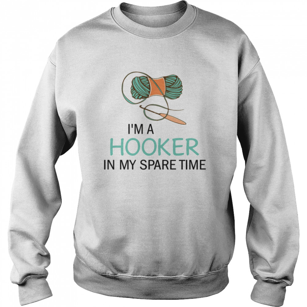I’m a hooker in my spare time shirt Unisex Sweatshirt