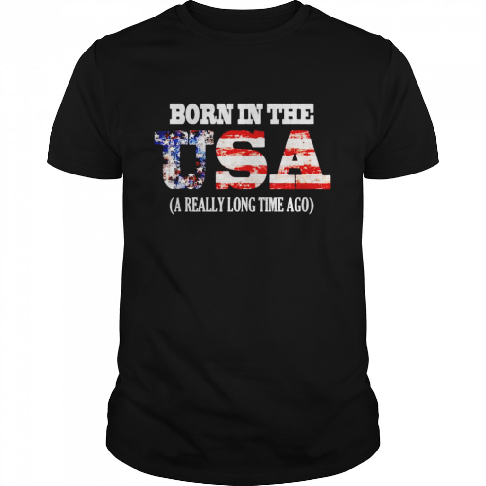 Born in the USA a really long time ago shirt Classic Men's T-shirt