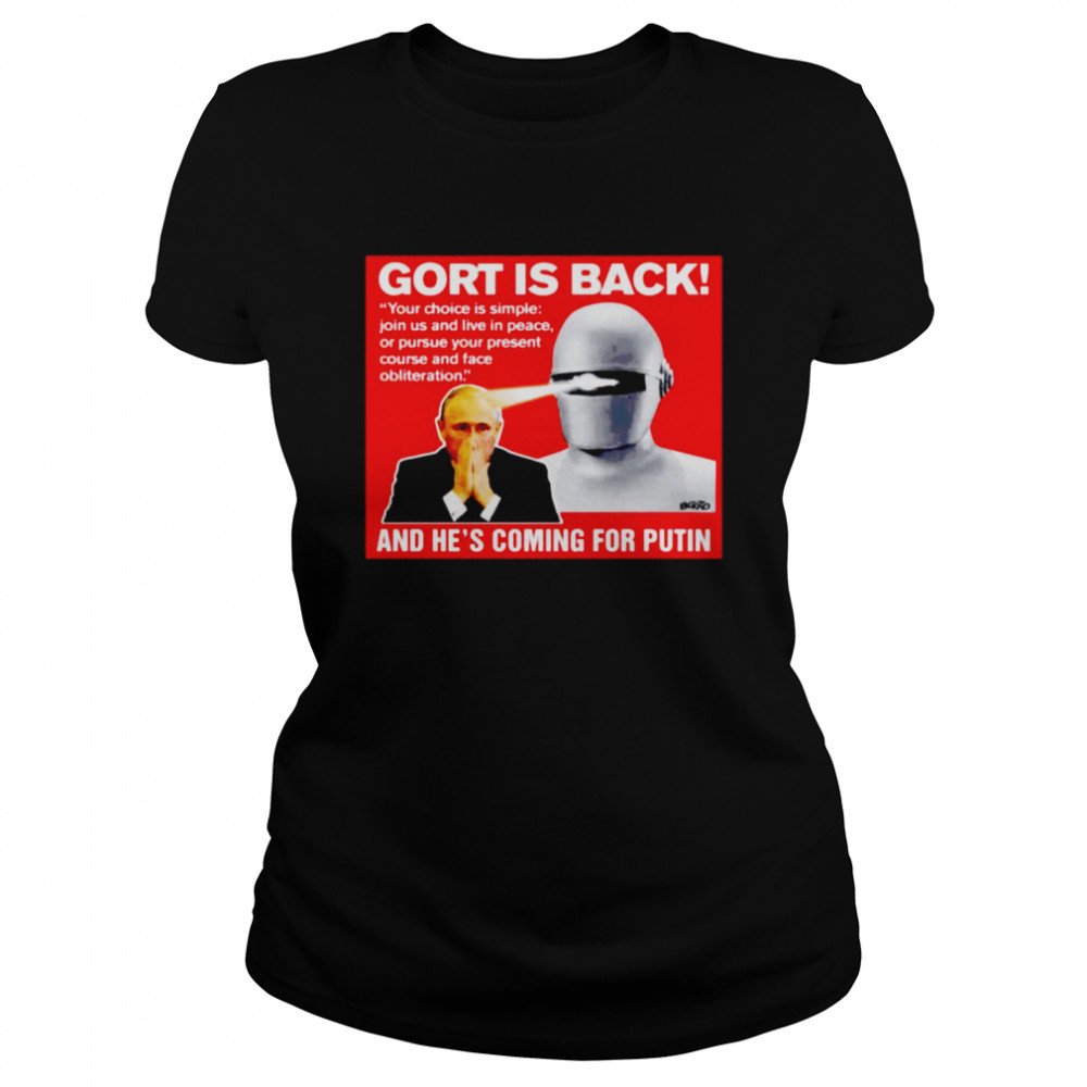 Gort is back your choice is simple join us and live in peace or pursue your present course shirt Classic Women's T-shirt