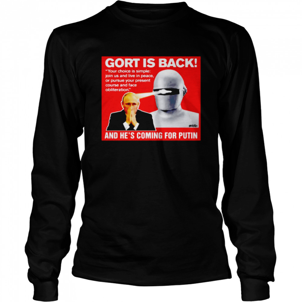 Gort is back your choice is simple join us and live in peace or pursue your present course shirt Long Sleeved T-shirt