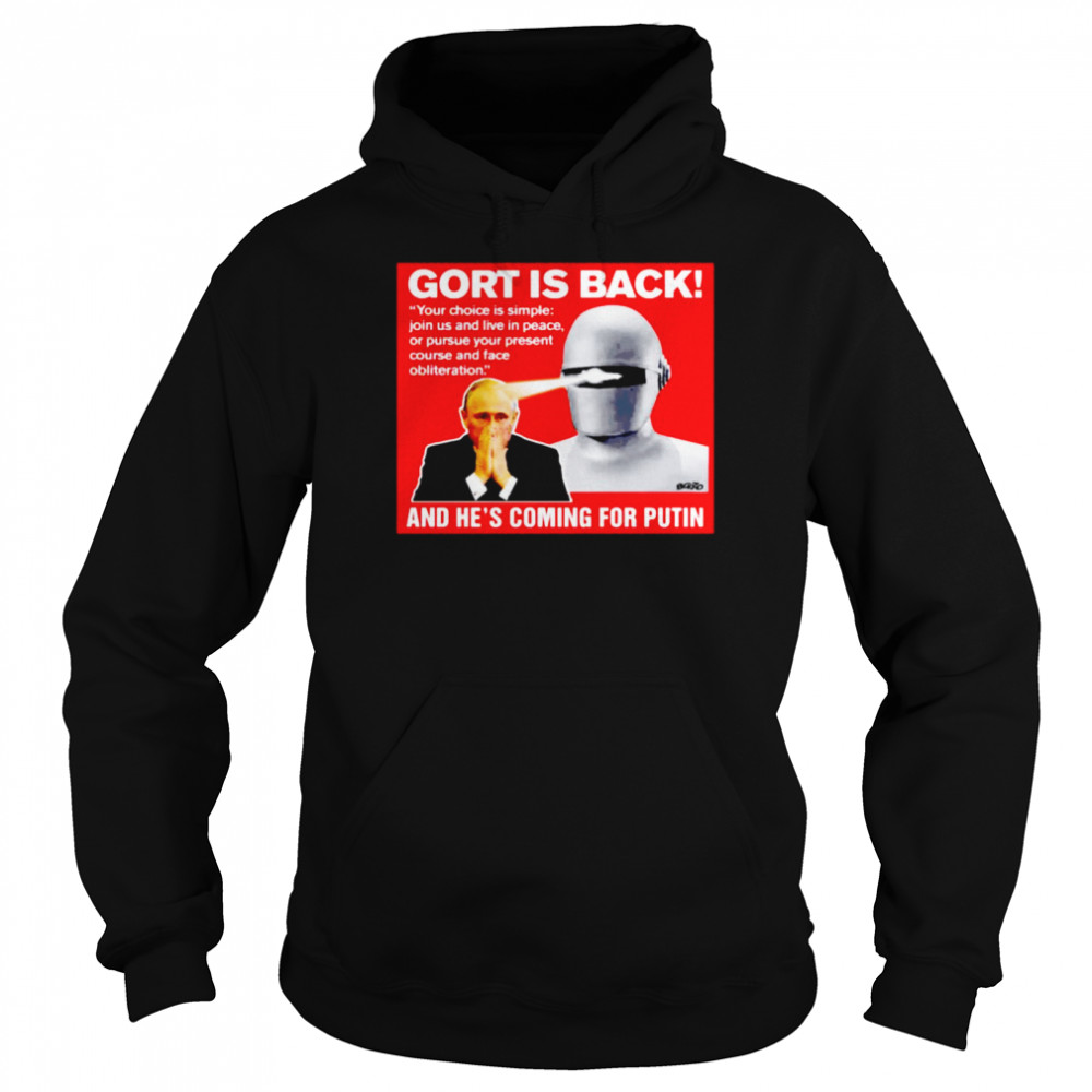 Gort is back your choice is simple join us and live in peace or pursue your present course shirt Unisex Hoodie