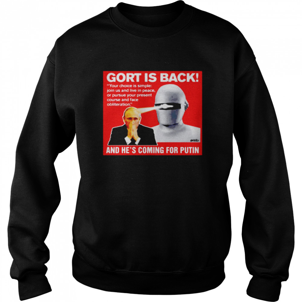 Gort is back your choice is simple join us and live in peace or pursue your present course shirt Unisex Sweatshirt