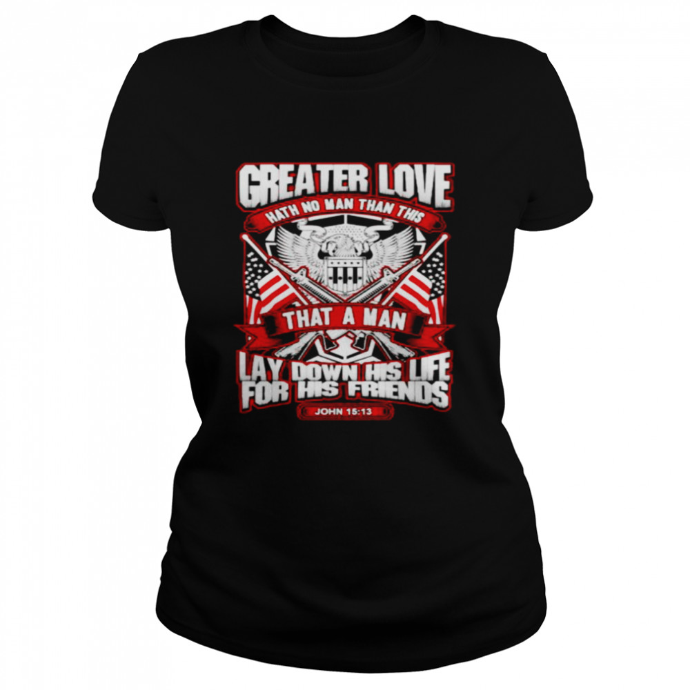 Greater love hath no man than this that a man shirt Classic Women's T-shirt