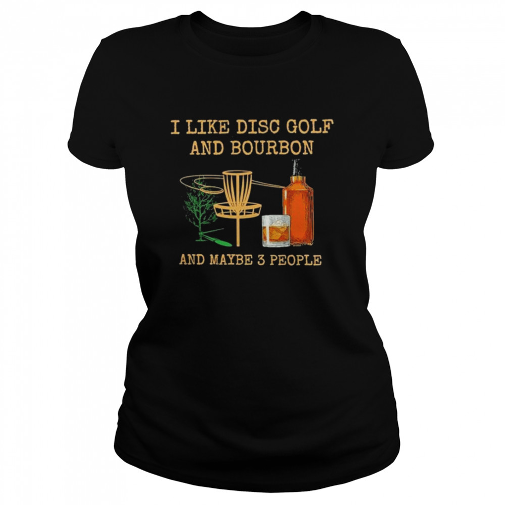 i like disc golf and bourbon and maybe 3 people shirt Classic Women's T-shirt