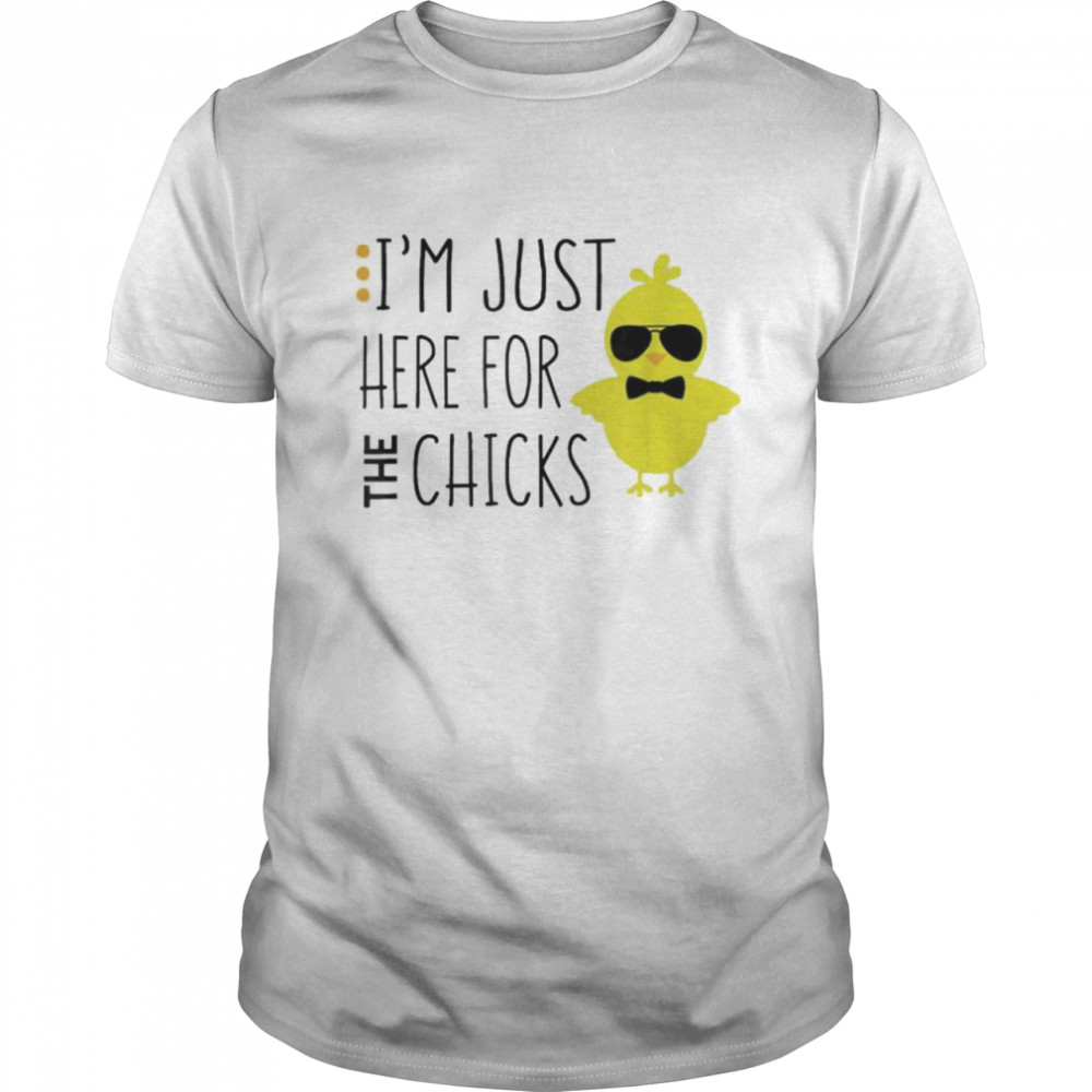 I’m Just Here For The Chicks Chicken Chick Sunglasses T-Shirt