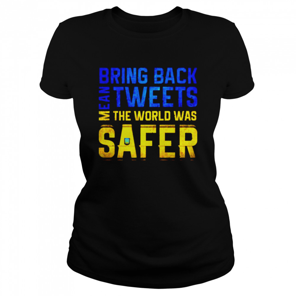 Ukraine bring back mean tweets the world was safer shirt Classic Women's T-shirt