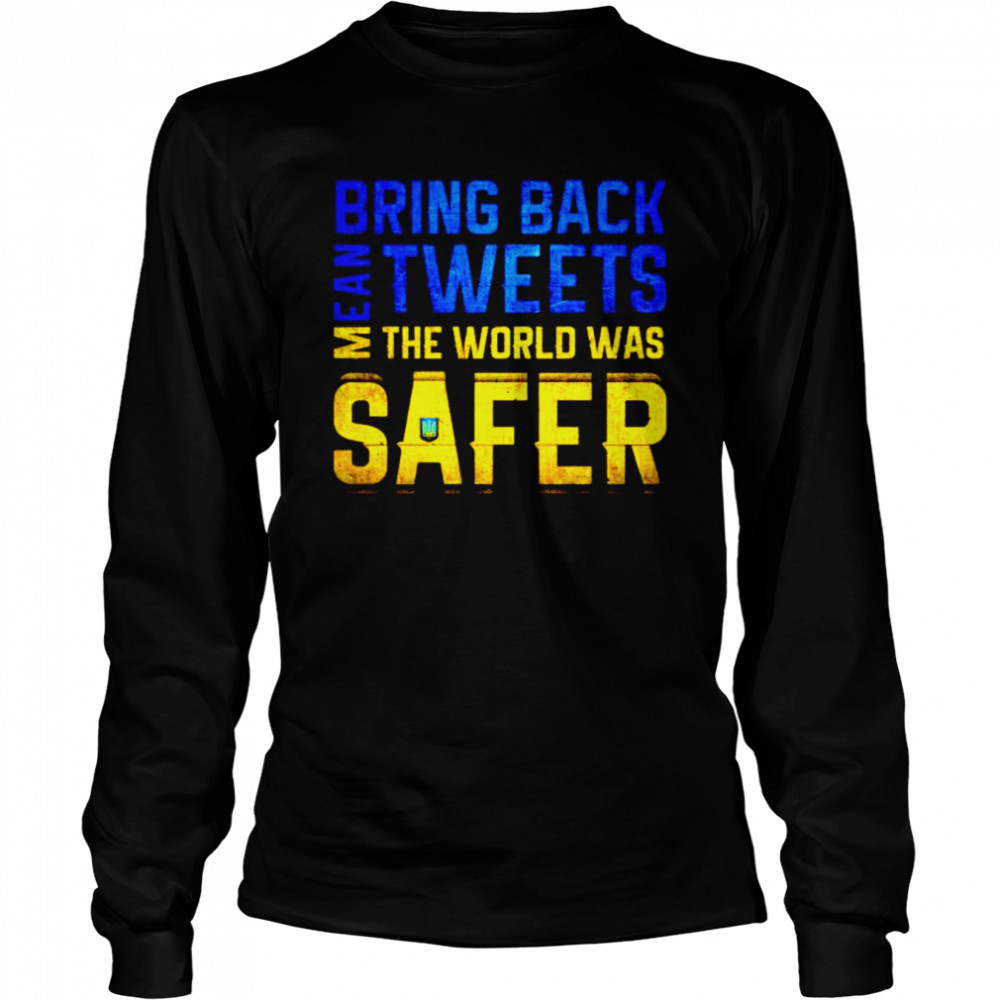 Ukraine bring back mean tweets the world was safer shirt Long Sleeved T-shirt