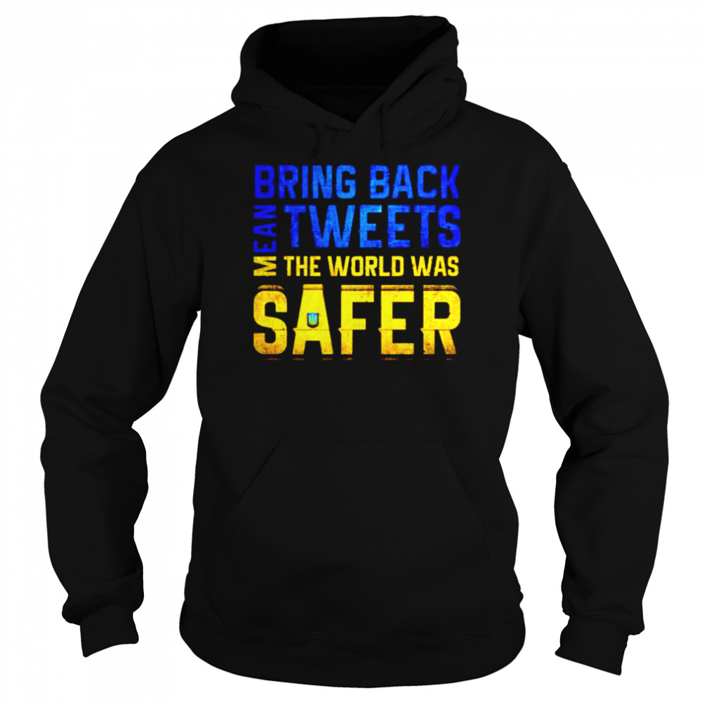 Ukraine bring back mean tweets the world was safer shirt Unisex Hoodie