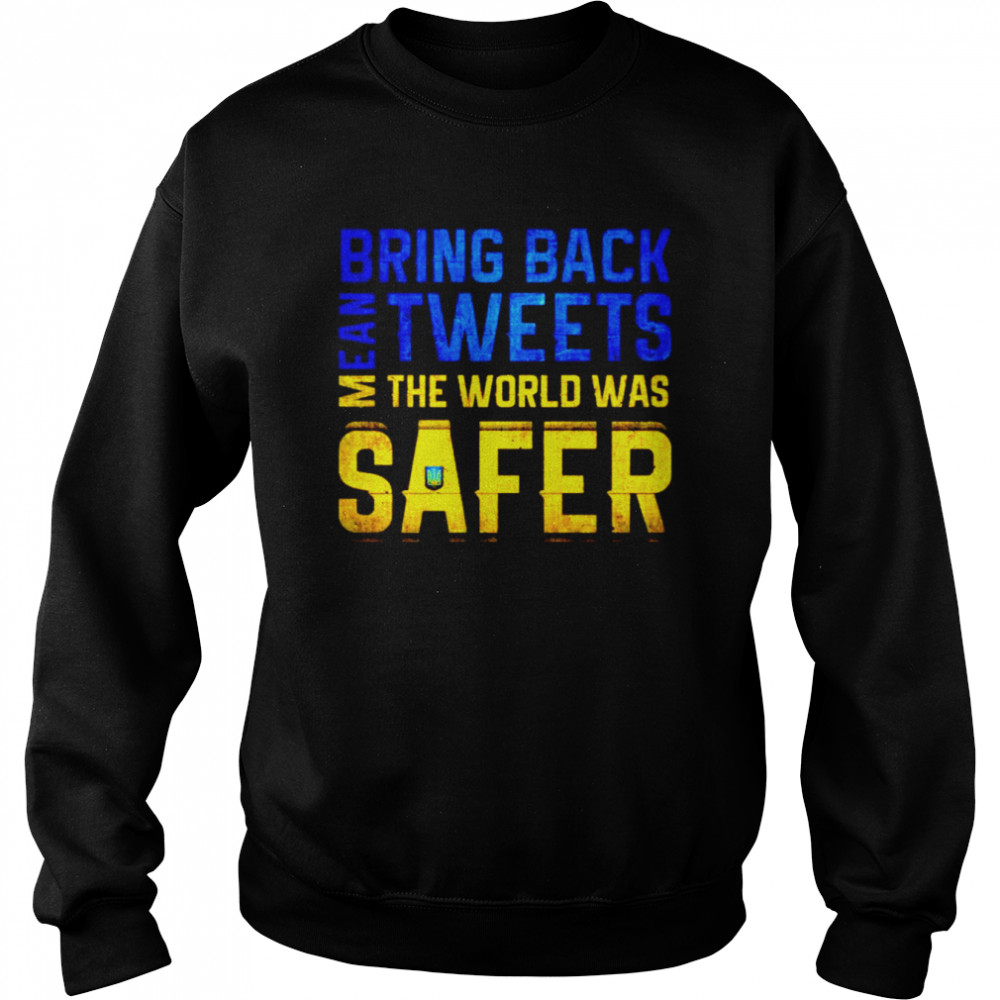 Ukraine bring back mean tweets the world was safer shirt Unisex Sweatshirt